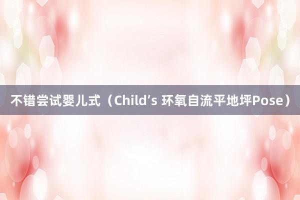 不错尝试婴儿式(Child’s 环氧自流平地坪Pose)